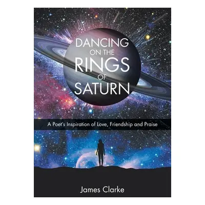 "Dancing on the Rings of Saturn: A Poet's Inspiration of Love, Friendship and Praise" - "" ("Cla