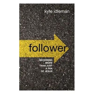 "Follower: Becoming More Than Just a Fan of Jesus" - "" ("Idleman Kyle")(Pevná vazba)