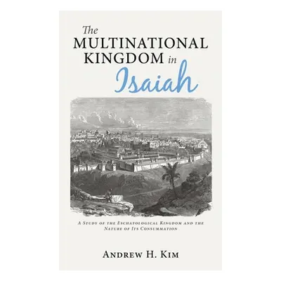 "The Multinational Kingdom in Isaiah" - "" ("Kim Andrew H.")(Pevná vazba)