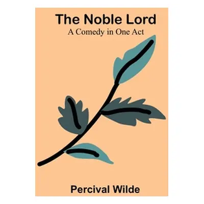 "The Noble Lord; A Comedy in One Act" - "" ("Wilde Percival")(Paperback)