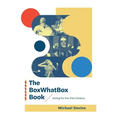 "The BoxWhatBox Book: Acting for the 21st Century" - "" ("Devine Michael")(Pevná vazba)