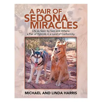 "A Pair of Sedona Miracles: Life as Seen by Sam and Athena a Pair of Hybrids in a Land of Confor