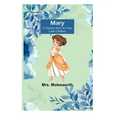 "Mary: A Nursery Story for Very Little Children" - "" ("Molesworth")(Paperback)