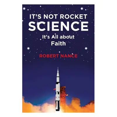 "It's Not Rocket Science: It's All about Faith" - "" ("Nance Robert")(Paperback)