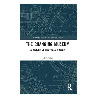 "The Changing Museum: A History of New Walk Museum" - "" ("Gray Clive")(Pevná vazba)