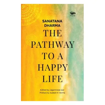 "Sanatana Dharma:" - "The Pathway to a Happy Life" ("")(Paperback / softback)