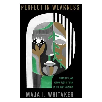 "Perfect in Weakness: Disability and Human Flourishing in the New Creation" - "" ("Whitaker Maja