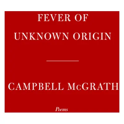 "Fever of Unknown Origin: Poems" - "" ("McGrath Campbell")(Pevná vazba)