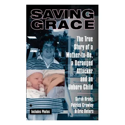 "Saving Grace: The True Story of a Mother-To-Be, a Deranged Attacker, and an Unborn Child" - "" 