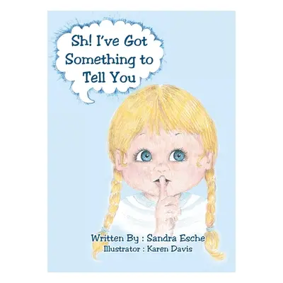 "Sh! I've Got Something to Tell You" - "" ("Esche Sandra")(Paperback)