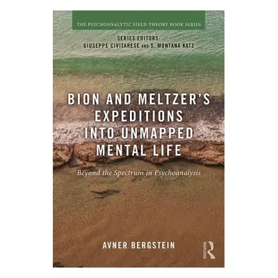 "Bion and Meltzer's Expeditions into Unmapped Mental Life: Beyond the Spectrum in Psychoanalysis