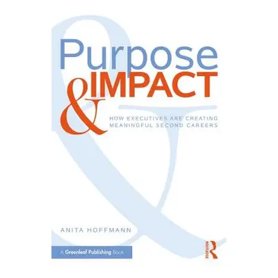 "Purpose & Impact: How Executives are Creating Meaningful Second Careers" - "" ("Hoffmann Anita"