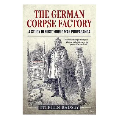 "The German Corpse Factory: A Study in First World War Propaganda" - "" ("Badsey Stephen")(Paper