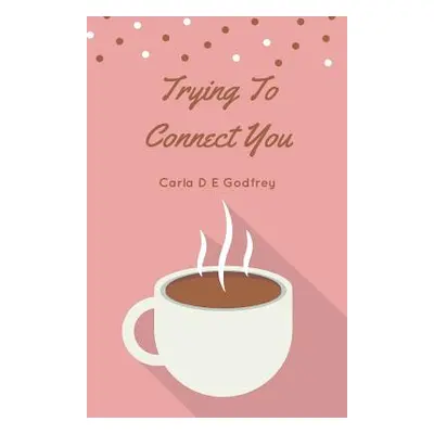 "Trying To Connect You" - "" ("Godfrey Carla D. E.")(Paperback)