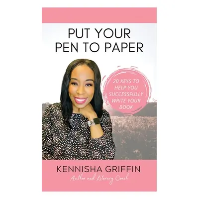 "Put Your Pen to Paper: 20 Keys to Help You Successfully Write Your Book" - "" ("Griffin Kennish