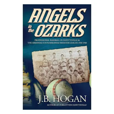 "Angels in the Ozarks: Professional Baseball in Fayetteville and the Arkansas State / Arkansas-M