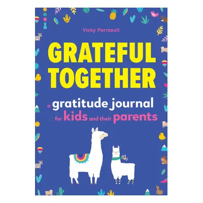 "Grateful Together: A Gratitude Journal for Kids and Their Parents" - "" ("Perreault Vicky")(Pap