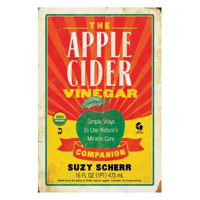 "The Apple Cider Vinegar Companion: Simple Ways to Use Nature's Miracle Cure" - "" ("Scherr Suzy