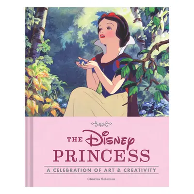 "The Disney Princess: A Celebration of Art and Creativity" - "" ("Solomon Charles")(Pevná vazba)