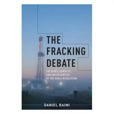 "The Fracking Debate: The Risks, Benefits, and Uncertainties of the Shale Revolution" - "" ("Rai