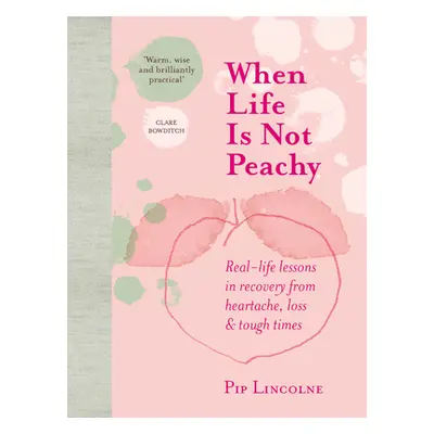 "When Life Is Not Peachy: Real-Life Lessons in Recovery from Heartache, Loss & Tough Times" - ""