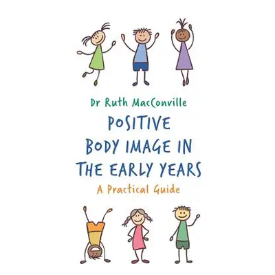 "Positive Body Image in the Early Years: A Practical Guide" - "" ("Macconville Ruth")(Paperback)