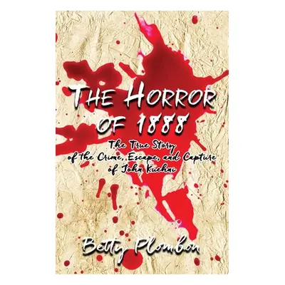 "The Horror of 1888: The True Story of the Crime, Escape, and Capture of John Kuehni" - "" ("Plo