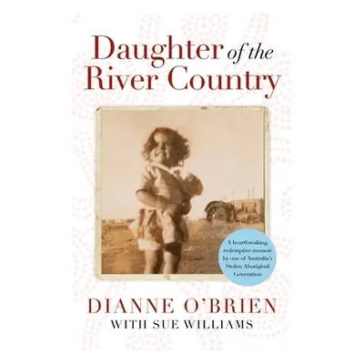 "Daughter of the River Country" - "A heartbreaking redemptive memoir by one of Australia's stole