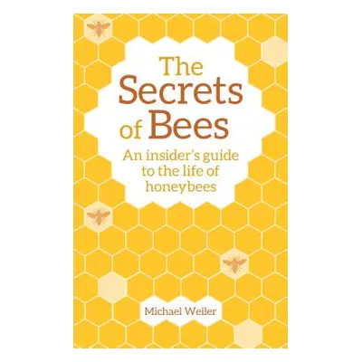 "The Secrets of Bees: An Insider's Guide to the Life of Honeybees" - "" ("Weiler Michael")(Paper