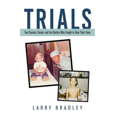 "Trials: Two Cousins, Cancer, and the Doctors Who Fought to Save Their Lives" - "" ("Bradley Lar