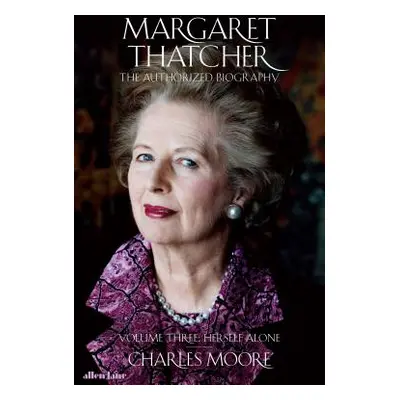 "Margaret Thatcher" - "The Authorized Biography, Volume Three: Herself Alone" ("Moore Charles")(