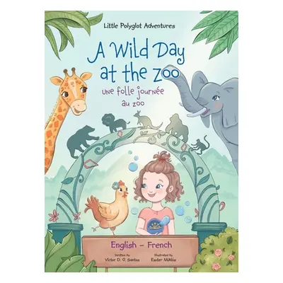 "A Wild Day at the Zoo / Une Folle Journe Au Zoo - Bilingual English and French Edition: Childre