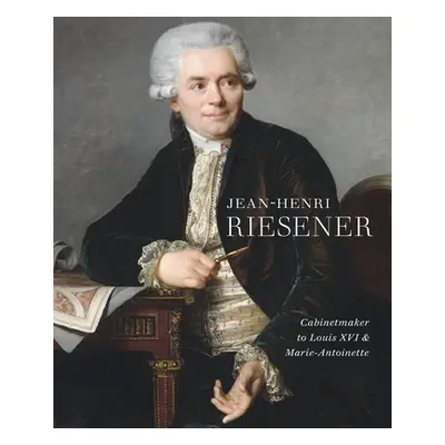 "Jean-Henri Riesener: Cabinetmaker to Louis XVI and Marie Antoinette" - "" ("Jacobsen Helen")(Pe