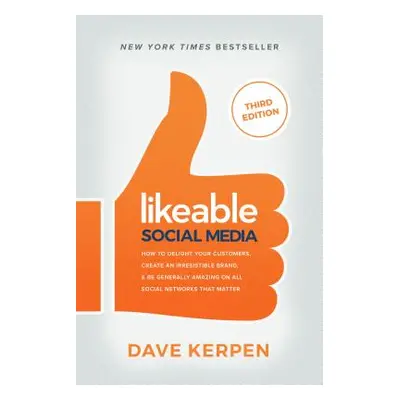 "Likeable Social Media: How to Delight Your Customers, Create an Irresistible Brand, & Be Genera