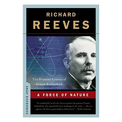 "A Force of Nature: The Frontier Genius of Ernest Rutherford" - "" ("Reeves Richard")(Paperback)