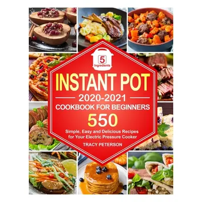 "Instant Pot Cookbook for Beginners: 5-Ingredient Instant Pot Recipes - 550 Simple, Easy and Del