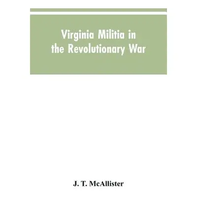 "Virginia Militia in the Revolutionary War: McAllister's Data" - "" ("McAllister J. T.")(Paperba