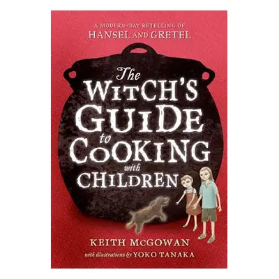 "The Witch's Guide to Cooking with Children: A Modern-Day Retelling of Hansel and Gretel" - "" (