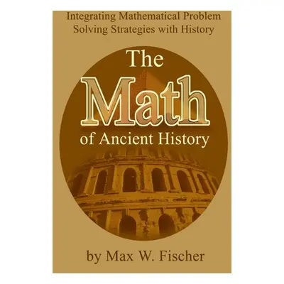 "The Math of Ancient History: Integrating Mathematical Problem Solving Strategies with History" 