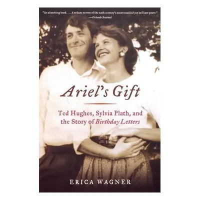 "Ariel's Gift: Ted Hughes, Sylvia Plath, and the Story of Birthday Letters" - "" ("Wagner Erica"