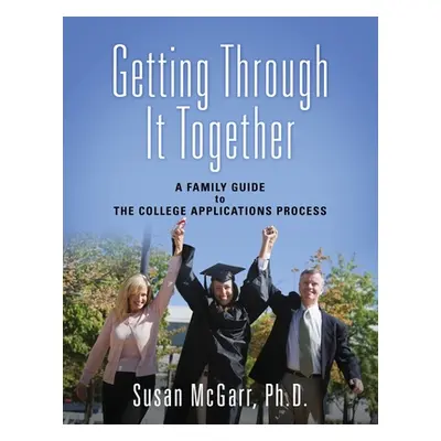 "Getting Through It Together: A Family Guide To The College Applications Process" - "" ("McGarr 