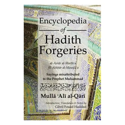 "Encyclopedia of Hadith Forgeries: Al-Asrar Al-Marfu'a Fil-Akhbar Al-Mawdu'a: Sayings Misattribu