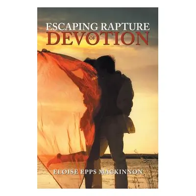 "Escaping Rapture of Devotion" - "" ("MacKinnon Eloise")(Paperback)