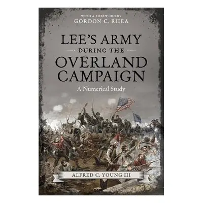 "Lee's Army During the Overland Campaign: A Numerical Study" - "" ("Young Alfred C.")(Pevná vazb