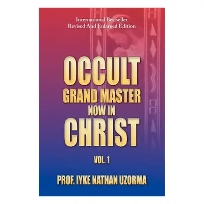 "Occult Grand Master Now in Christ: Vol. 1" - "" ("Uzorma Iyke Nathan")(Paperback)