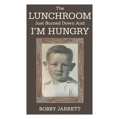 "The Lunchroom Just Burned Down and I'm Hungry" - "" ("Jarrett Bobby")(Paperback)