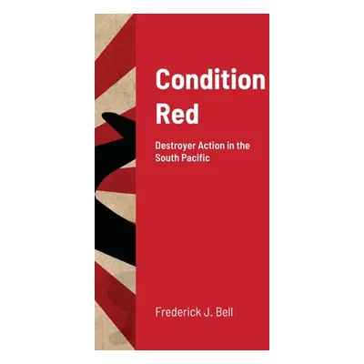 "Condition Red: Destroyer Action in the South Pacific" - "" ("Bell Frederick J.")(Pevná vazba)