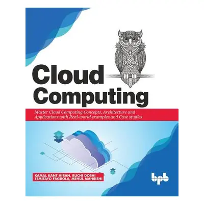 "Cloud Computing: Master the Concepts, Architecture and Applications with Real-world examples an