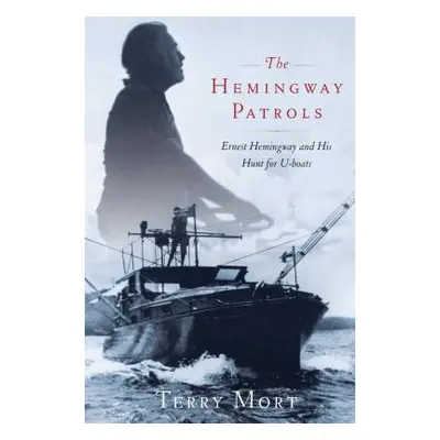 "The Hemingway Patrols: Ernest Hemingway and His Hunt for U-Boats" - "" ("Mort Terry")(Paperback