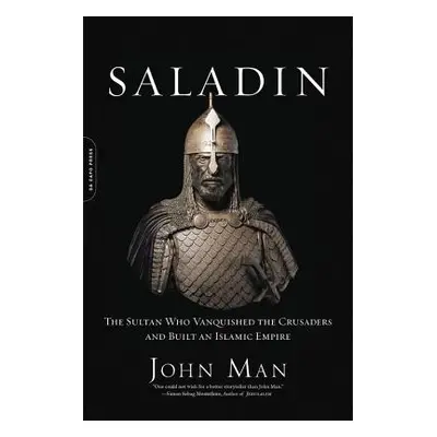 "Saladin: The Sultan Who Vanquished the Crusaders and Built an Islamic Empire" - "" ("Man John")